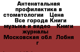 Антенатальная профилактика в стоматологии › Цена ­ 298 - Все города Книги, музыка и видео » Книги, журналы   . Московская обл.,Лобня г.